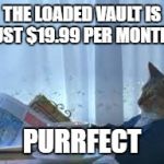 cat suit 1 | THE LOADED VAULT IS JUST $19.99 PER MONTH? PURRFECT | image tagged in cat suit 1 | made w/ Imgflip meme maker