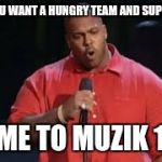 Suge knight | IF YOU WANT A HUNGRY TEAM AND SUPPORT; COME TO MUZIK 1ST | image tagged in suge knight | made w/ Imgflip meme maker
