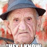 Old guy in a hat | WHEN AN OLD GUY PLAYS CALL OF DUTY WW2; "HEY, I KNOW THAT GUY" | image tagged in old guy in a hat | made w/ Imgflip meme maker