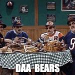 SNL ditka crew | DAA  BEARS | image tagged in snl ditka crew | made w/ Imgflip meme maker