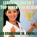 Dig Up. Get Up. Show Up. Learning For Eternity Starts With YOU | LEARNING DOESN'T STOP WHEN YOU'RE DEAD; CLASSES START JUNE 18.  ENROLL NOW ! | image tagged in memes | made w/ Imgflip meme maker