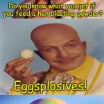 Bad Pun Egghead  | Do you know what you get if you feed a hen blasting powder? Eggsplosives! | image tagged in bad pun egghead,vincent price,batman,memes | made w/ Imgflip meme maker