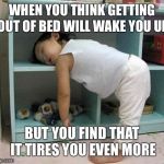Sleepy Head | WHEN YOU THINK GETTING OUT OF BED WILL WAKE YOU UP; BUT YOU FIND THAT IT TIRES YOU EVEN MORE | image tagged in narcolepsy sleeping girl,memes | made w/ Imgflip meme maker