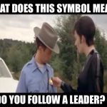 Do You Follow a Leader? | WHAT DOES THIS SYMBOL MEAN? DO YOU FOLLOW A LEADER? | image tagged in ursula with cant eat beans,superdank ii memes,super bad man,general zod,mac the ripper,tommy | made w/ Imgflip meme maker