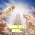 Bad Luck Brian | GOOD LUCK BRIAN... | image tagged in stairs to heaven,memes,bad luck brian,lol so funny,cross the road,mean while on imgflip | made w/ Imgflip meme maker