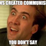 Nicholas Cage is watching you | JEWS CREATED COMMUNISM? YOU DON'T SAY | image tagged in nicholas cage is watching you | made w/ Imgflip meme maker