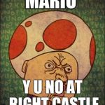 Y U NO | MARIO; Y U NO AT RIGHT CASTLE | image tagged in y u no | made w/ Imgflip meme maker