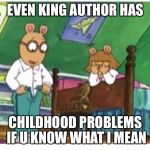Author  | EVEN KING AUTHOR HAS; CHILDHOOD PROBLEMS IF U KNOW WHAT I MEAN | image tagged in author | made w/ Imgflip meme maker