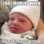 that moment when........ | THAT MOMENT WHEN; YOU REGRET ALL LIFE DECISIONS | image tagged in that moment when | made w/ Imgflip meme maker