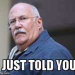 Bailbonds | I JUST TOLD YOU! | image tagged in bailbonds | made w/ Imgflip meme maker