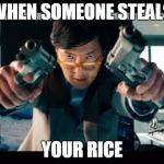 Asian with guns | WHEN SOMEONE STEALS YOUR RICE | image tagged in asian with guns | made w/ Imgflip meme maker