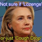 Hillary not sure | Not sure if 'Lozenge'; or just 'Cough Drop' | image tagged in hillary not sure | made w/ Imgflip meme maker
