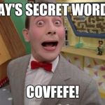 Pee Wee | TODAY'S SECRET WORD IS... COVFEFE! | image tagged in pee wee | made w/ Imgflip meme maker