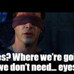 Future Neo | Eyes? Where we’re going we don’t need… eyes. | image tagged in blind neo | made w/ Imgflip meme maker