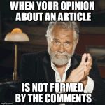 Don't let the trolls win. | WHEN YOUR OPINION ABOUT AN ARTICLE; IS NOT FORMED BY THE COMMENTS | image tagged in most interesting man clapping,memes | made w/ Imgflip meme maker
