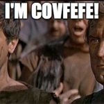 i am spartacus | I'M COVFEFE! | image tagged in i am spartacus | made w/ Imgflip meme maker