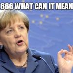 Angela Merkel | 666 WHAT CAN IT MEAN! | image tagged in angela merkel | made w/ Imgflip meme maker