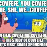 Patrick Wumbo | I, COVFEFE. YOU COVFEFE. 
HE, SHE, WE...COVFEFE; COVFEFED, COVFEFING, COVFEFOLOGY. THE STUDY OF COVFEFE! IT'S FIRST GRADE SPONGEBOB! | image tagged in patrick,wumbo donald trump,covfefe,twitter,spongebob,blue check marks | made w/ Imgflip meme maker