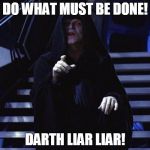 Palpatine | DO WHAT MUST BE DONE! DARTH LIAR LIAR! | image tagged in palpatine | made w/ Imgflip meme maker