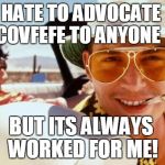 Hunter's Covfefe | I HATE TO ADVOCATE COVFEFE TO ANYONE; BUT ITS ALWAYS WORKED FOR ME! | image tagged in johnny depp hunter,covfefe,donald trump | made w/ Imgflip meme maker