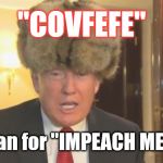 Impeach Comrade Drumpf NOW | clh; "COVFEFE"; Russian for "IMPEACH ME NOW" | image tagged in comrade trump covfefe impeach drumpf | made w/ Imgflip meme maker