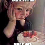 First World Kid Problems | THESE STRAWBERRIES TASTE WEIRD; MUST NOT BE ORGANIC | image tagged in first world kid problems | made w/ Imgflip meme maker