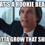 Rookie Numbers | THAT'S A ROOKIE BEARD; YOU GOTTA GROW THAT SHIT OUT. | image tagged in rookie numbers | made w/ Imgflip meme maker