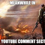 Sniper over burning city | MEANWHILE IN; THE YOUTUBE COMMENT SECTION | image tagged in sniper over burning city | made w/ Imgflip meme maker
