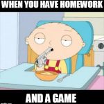 Back To School | WHEN YOU HAVE HOMEWORK; AND A GAME | image tagged in back to school | made w/ Imgflip meme maker