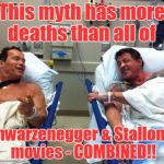 arnold sylvester | This myth has more deaths than all of; Schwarzenegger & Stallone's movies - COMBINED!! | image tagged in arnold sylvester | made w/ Imgflip meme maker