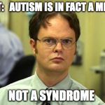 Schrute Facts | FACT:   AUTISM IS IN FACT A MEME... NOT A SYNDROME | image tagged in schrute facts,useless fact of the day,facts | made w/ Imgflip meme maker