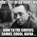 Albert Camus Cool Pic | SHORT LIST OF AUTHORS WHO; BOW TO THE COVFEFE: CAMUS, GOGOL, KAFKA ... | image tagged in albert camus cool pic | made w/ Imgflip meme maker