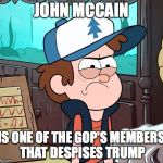 John McCain Currently | JOHN MCCAIN; IS ONE OF THE GOP'S MEMBERS THAT DESPISES TRUMP | image tagged in angry dipper,memes,john mccain | made w/ Imgflip meme maker