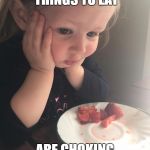 Contemplative Kid | MY FAVORITE THINGS TO EAT; ARE CHOKING HAZARDS | image tagged in contemplative kid | made w/ Imgflip meme maker
