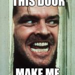 Here's Johnny | "HONEY, DOES THIS DOOR; MAKE ME LOOK FAT?" | image tagged in memes,heres johnny | made w/ Imgflip meme maker
