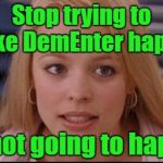 DemEnter is an attempt to Co-Opt the Green Revolution. F#ck the DNC  | Stop trying to make DemEnter happen; It's not going to happen | image tagged in stop trying to make fetch happen,green party,democrat party,political | made w/ Imgflip meme maker