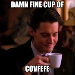 Twin Peaks Coffee | DAMN FINE CUP OF; COVFEFE | image tagged in twin peaks coffee | made w/ Imgflip meme maker