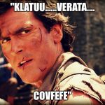 Ash evil dead | "KLATUU......VERATA.... COVFEFE" | image tagged in ash evil dead | made w/ Imgflip meme maker