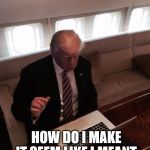 Donald trump typing | GOOGLE, HOW DO I MAKE IT SEEM LIKE I MEANT TO TYPE COVFEFE | image tagged in donald trump typing | made w/ Imgflip meme maker