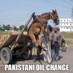 Pakistani oil change | PAKISTANI OIL CHANGE | image tagged in pakistani oil change | made w/ Imgflip meme maker