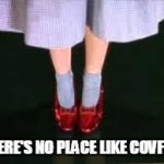 dorothy clicking heels | THERE'S NO PLACE LIKE COVFEFE | image tagged in dorothy clicking heels | made w/ Imgflip meme maker