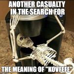 coffee | ANOTHER CASUALTY IN THE SEARCH FOR; THE MEANING OF "KOVFEFE" | image tagged in coffee | made w/ Imgflip meme maker