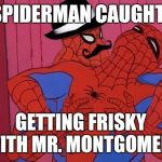 Spiderman  | SPIDERMAN CAUGHT! GETTING FRISKY WITH MR. MONTGOMERY | image tagged in spiderman | made w/ Imgflip meme maker
