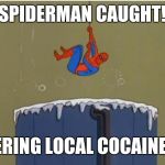 Local S.S. News | SPIDERMAN CAUGHT! ENTERING LOCAL COCAINE LAB | image tagged in spiderman bath | made w/ Imgflip meme maker