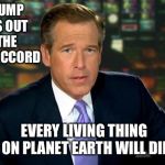 More lame stream media hysterics | IF TRUMP PULLS OUT OF THE PARIS ACCORD; EVERY LIVING THING ON PLANET EARTH WILL DIE | image tagged in brian williams | made w/ Imgflip meme maker