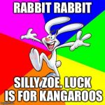 Trix Rabbit | RABBIT RABBIT; SILLY ZOE. LUCK IS FOR KANGAROOS | image tagged in trix rabbit | made w/ Imgflip meme maker