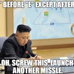 Kim Hates English | "I" BEFORE "E" EXCEPT AFTER.... OH, SCREW THIS. LAUNCH ANOTHER MISSLE. | image tagged in kim jong un using a mac,memes | made w/ Imgflip meme maker