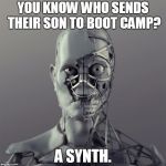 you know who x? a synth. | YOU KNOW WHO SENDS THEIR SON TO BOOT CAMP? A SYNTH. | image tagged in you know who x a synth | made w/ Imgflip meme maker