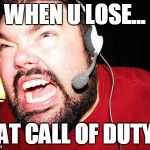Nerd Rage | WHEN U LOSE... AT CALL OF DUTY | image tagged in nerd rage | made w/ Imgflip meme maker