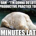 When musicians have a lazy day | 9AM - "I'M GONNA DO LOTS OF PRODUCTIVE PRACTICE TODAY"; *15 MINUTES LATER* | image tagged in tired bear,musicians,music,thatbritishviolaguy,memes | made w/ Imgflip meme maker